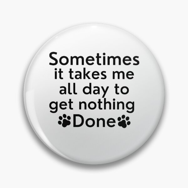 Item preview, Sometimes It Takes Me All Day To Get Nothing Done. Funny Dog Lover Design. designed and sold by That Cheeky Tee.