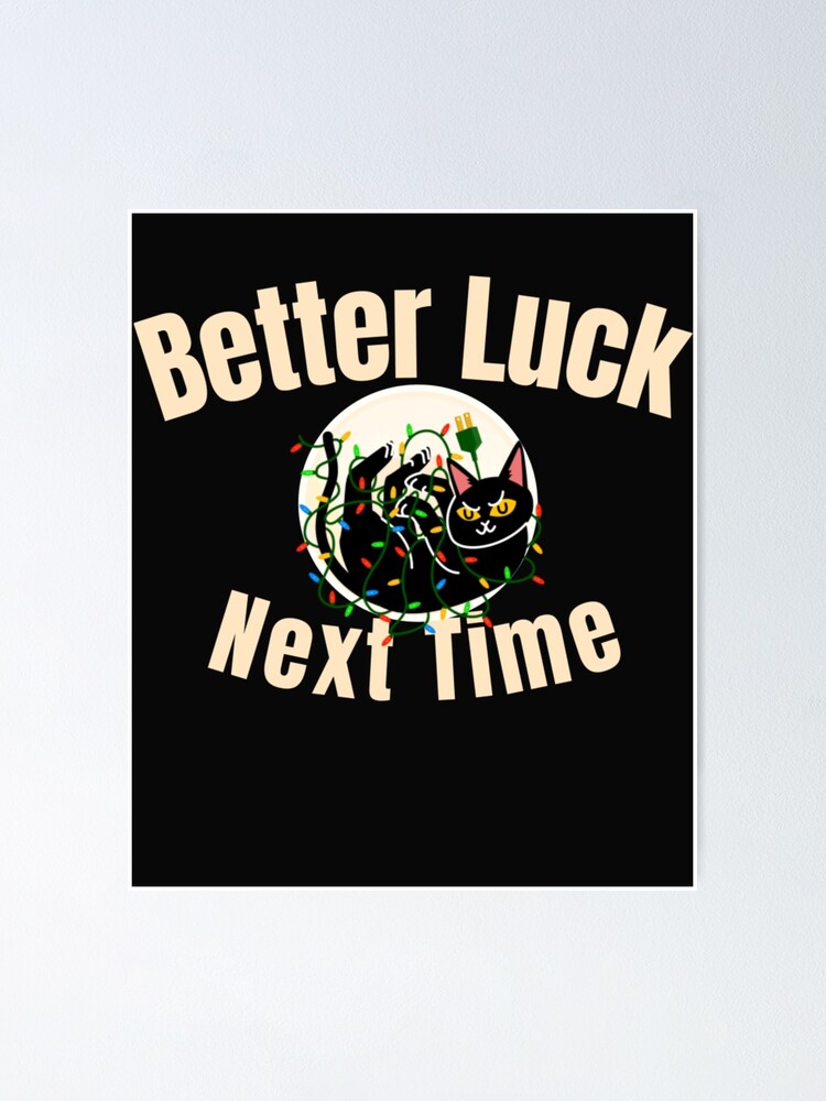 "Better Luck Next Time" Poster for Sale by lacikaboltja Redbubble