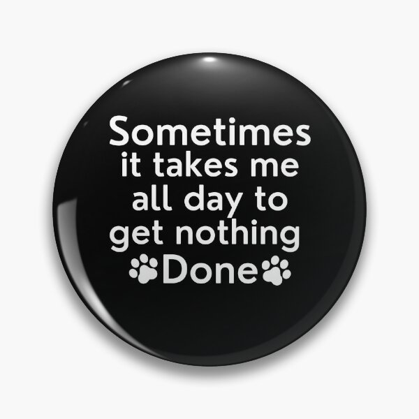 Item preview, Sometimes It Takes Me All Day To Get Nothing Done. Funny Dog Lover Design. designed and sold by That Cheeky Tee.