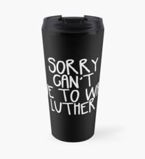 Sorry Can't I Have to Watch Luther Travel Mug