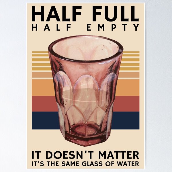 Half full or half empty? And does it matter?