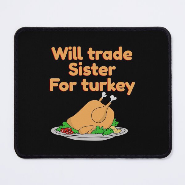 Item preview, Will trade sister for turkey designed and sold by DynastyArt.