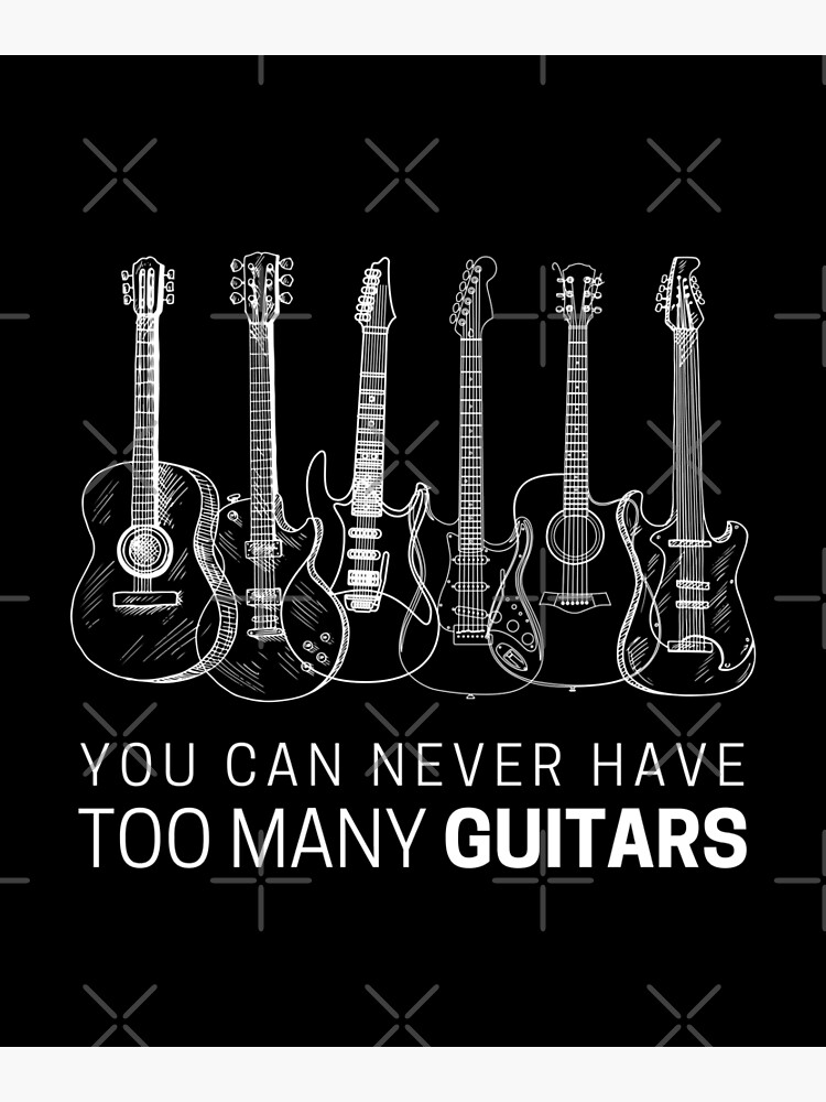 Funny Guitarist, You Can Never Have Too Many Guitars, For Guitar Player |  Poster