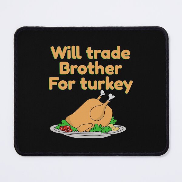 Item preview, Will trade Brother for turkey designed and sold by DynastyArt.