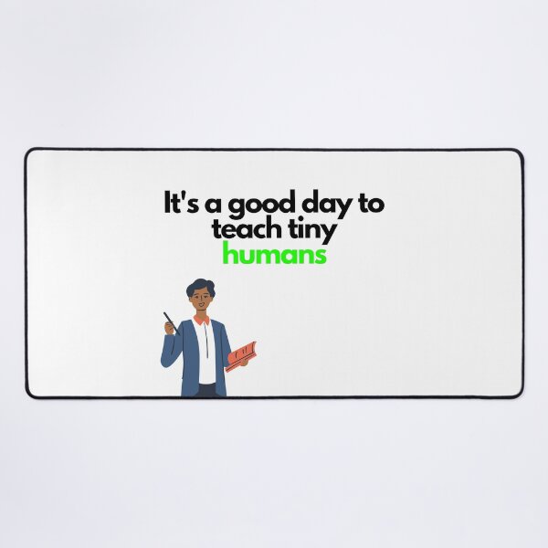 Item preview, its a good day to teach tiny humans designed and sold by orbsight.