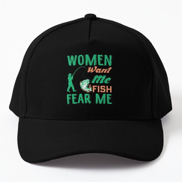 Women Want Me Fish Fear Me - Funny Fishing Quote Saying Cap for