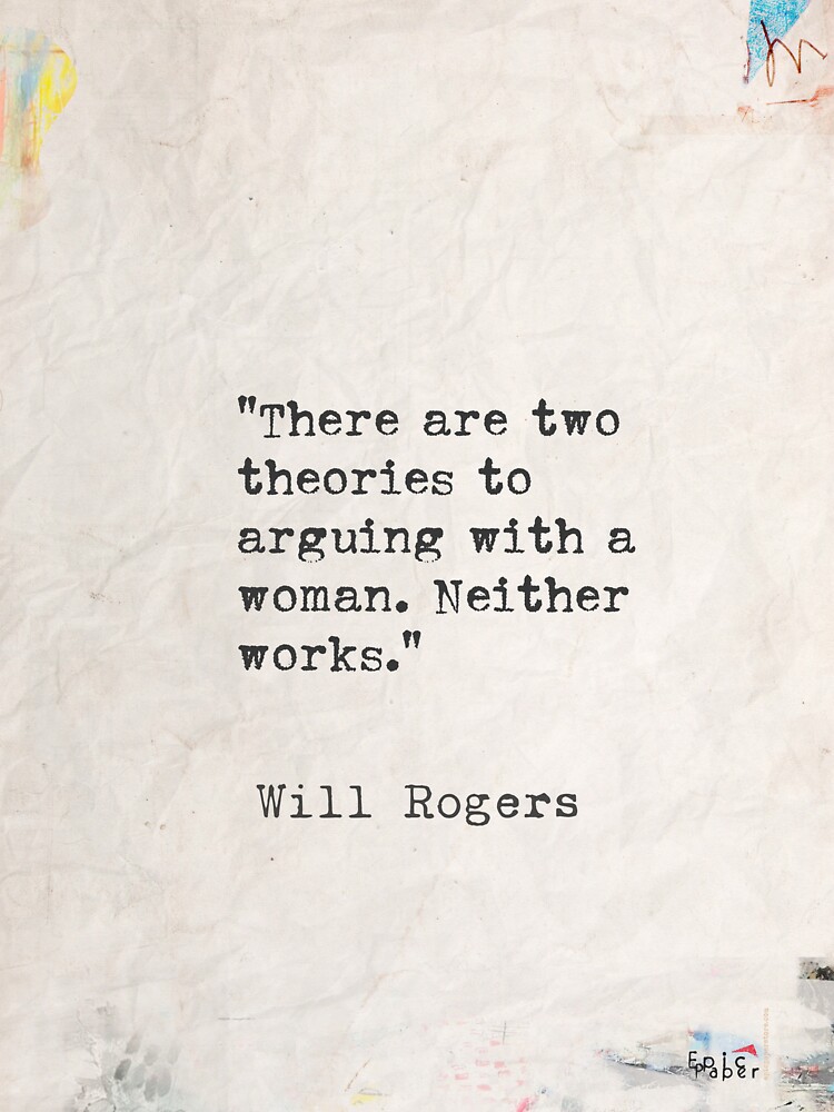 Disover Will Rogers quote There are two theories to arguing Magnet