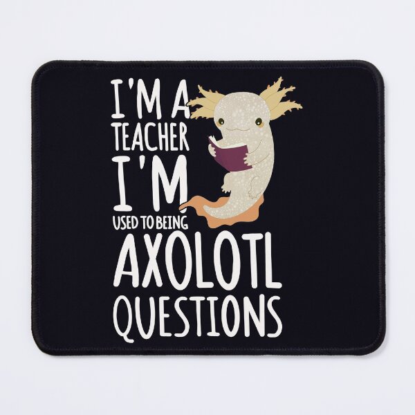 Item preview, I'm A Teacher, I'm Used To Getting Axolotl Questions - Fun Teacher designed and sold by madtoyman.