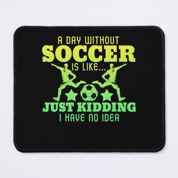 Item preview, A Day Without Soccer is Like Just Kidding I Have No Idea designed and sold by EvaDietrich.