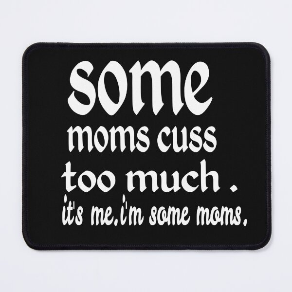 Item preview, SOME MOMS CUSS TOO MUCH IT'S ME, I'M SOME MOMS. designed and sold by leicha.