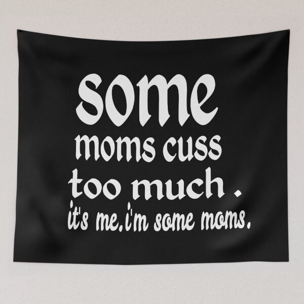 Item preview, SOME MOMS CUSS TOO MUCH IT'S ME, I'M SOME MOMS. designed and sold by leicha.