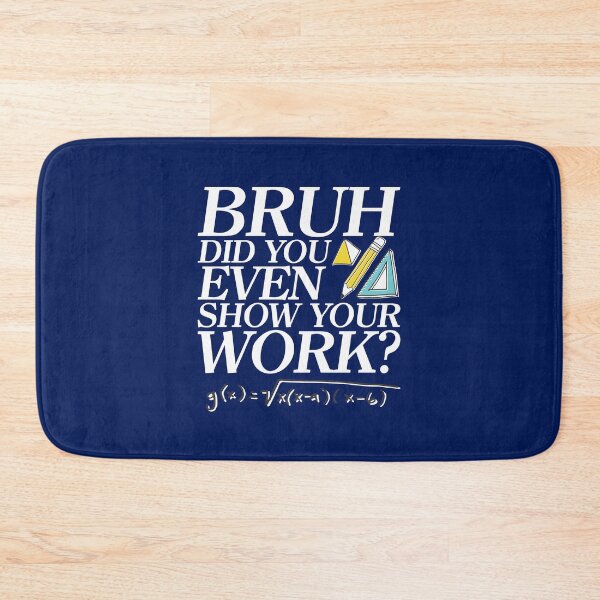 Item preview, Bruh did you even show your work? - Funny Math Design - A great gift for your teachers / educators and friends designed and sold by crazycollective.