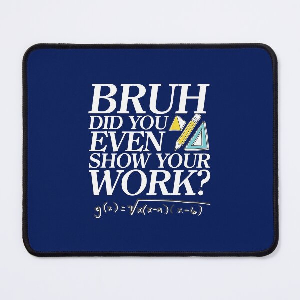 Item preview, Bruh did you even show your work? - Funny Math Design - A great gift for your teachers / educators and friends designed and sold by crazycollective.