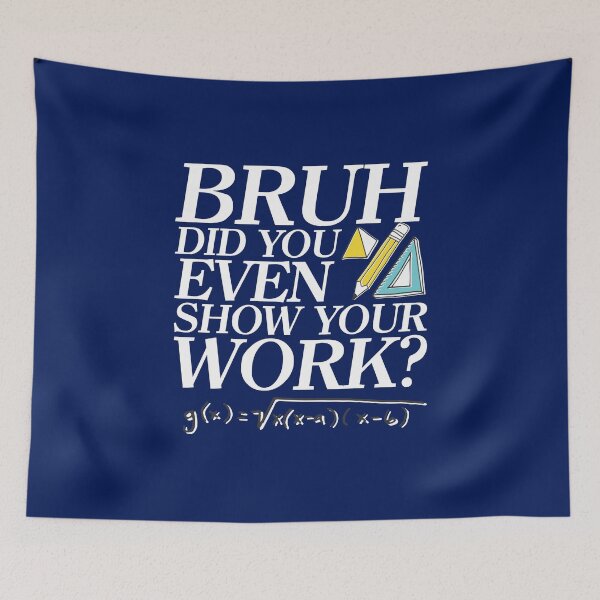 Item preview, Bruh did you even show your work? - Funny Math Design - A great gift for your teachers / educators and friends designed and sold by crazycollective.