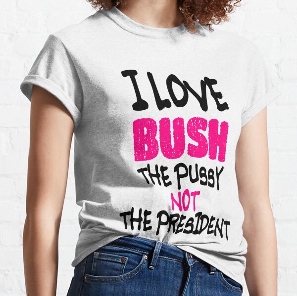 i love bush not the president shirt