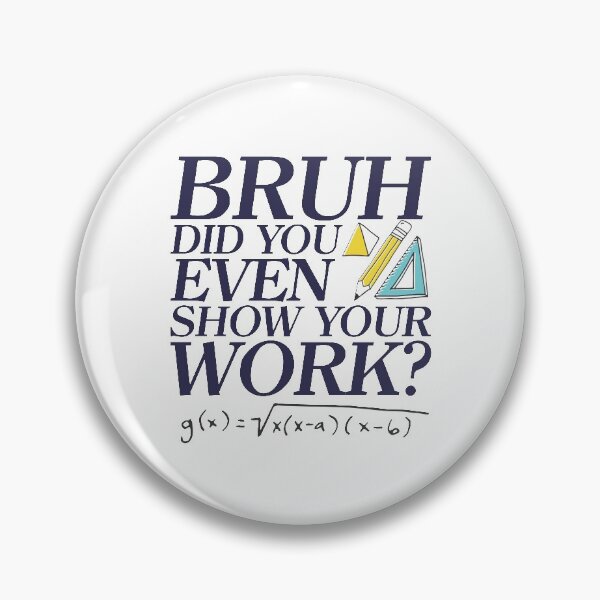Item preview, Bruh did you even show your work? - Funny Math Design - A great gift for your teachers / educators and friends designed and sold by crazycollective.