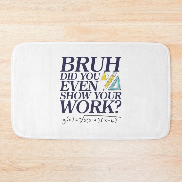 Item preview, Bruh did you even show your work? - Funny Math Design - A great gift for your teachers / educators and friends designed and sold by crazycollective.