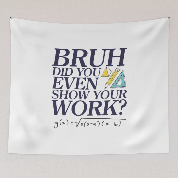 Item preview, Bruh did you even show your work? - Funny Math Design - A great gift for your teachers / educators and friends designed and sold by crazycollective.