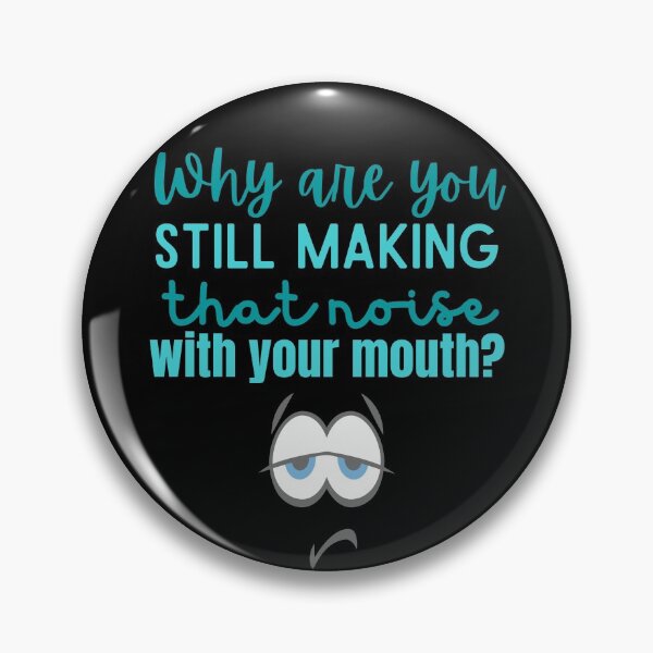 Item preview, Why are you still making that noise with your mouth designed and sold by Scribblehound.