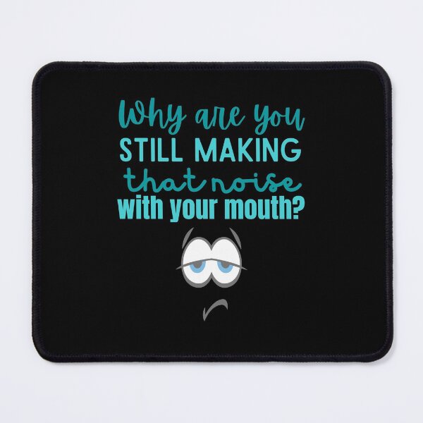 Item preview, Why are you still making that noise with your mouth designed and sold by Scribblehound.