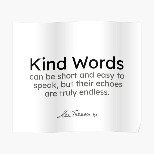 Mother Teresa quotes - Kind words can be short and easy to speak, but... Poster