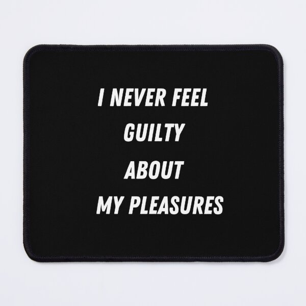 Item preview, I Never Feel Guilty About My Pleasures- Guilty pleasure Quotes Funny designed and sold by Harmonystore.
