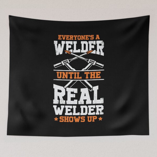 Item preview, Everyone's A Welder Until The Real Welder Shows Up designed and sold by Marcid95.