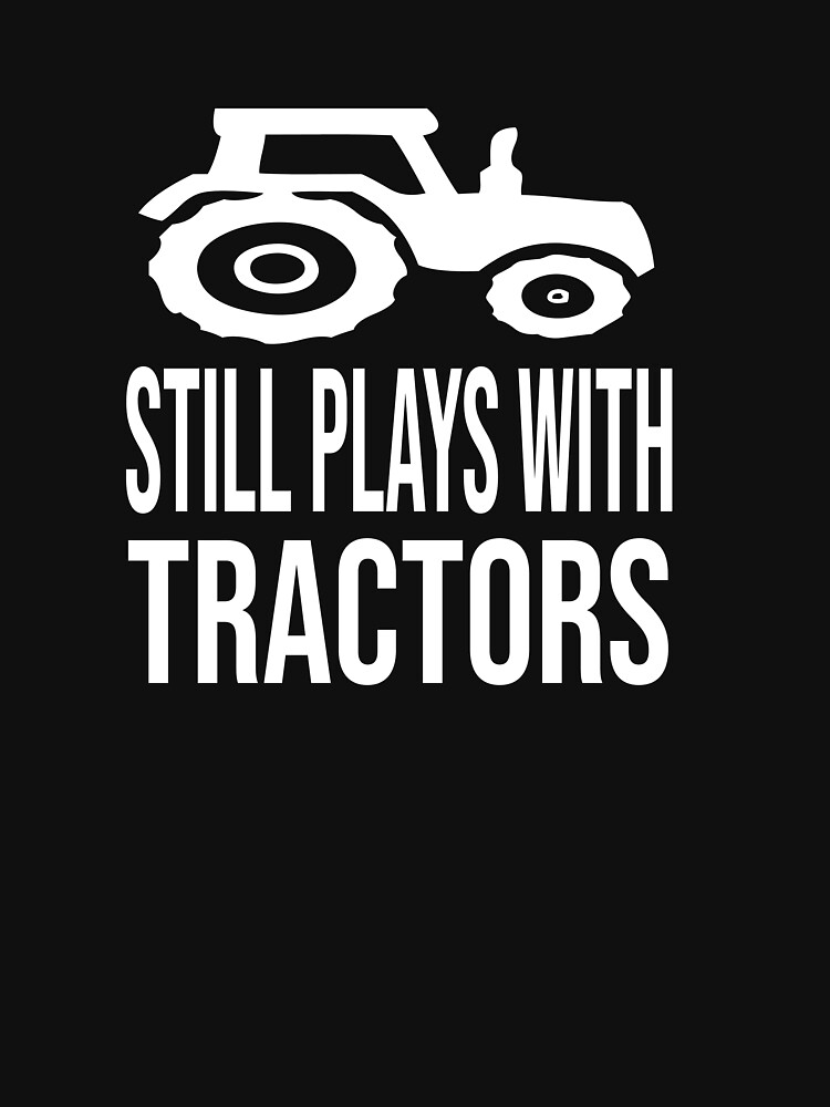 Still Plays With Tractors T Shirt For Sale By Bari99 Redbubble Farming T Shirts Farmers 7522