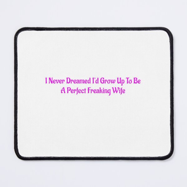Item preview, I Never Dreamed I'd Grow Up To Be A Perfect Freaking Wife  designed and sold by Soukainadesign.