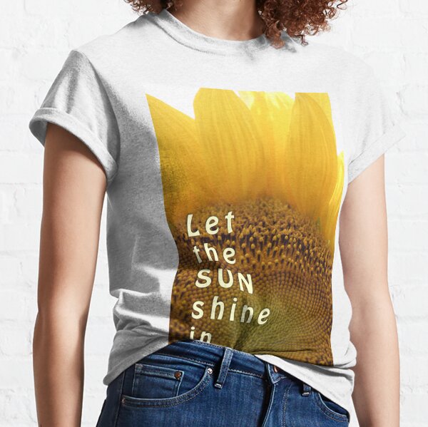 Let the sun shine in (sunflower) Classic T-Shirt