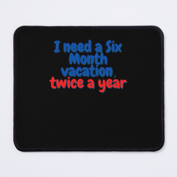 Item preview, I need a Six Month Vacation, Twice a Year designed and sold by Peter Stawicki.