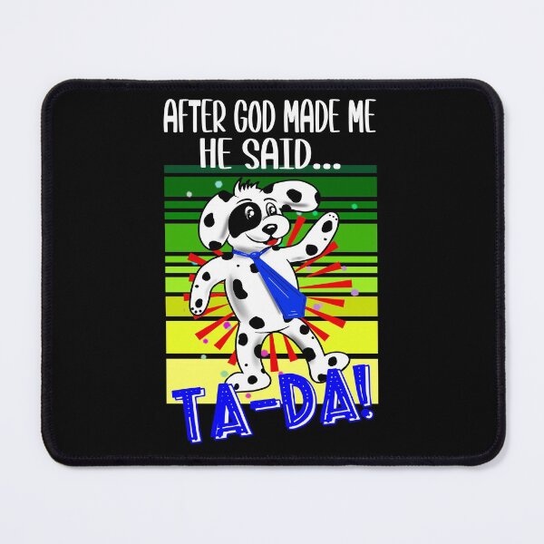 Item preview, After God Made Me He Said...Ta-Da! Funny Puppy Design designed and sold by orangeblue21.