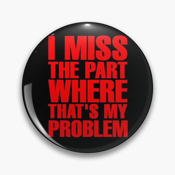 Item preview, I Miss The Part Where That's My Problem - Red designed and sold by ForeverTobey.