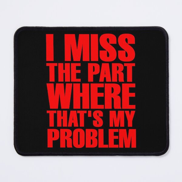 Item preview, I Miss The Part Where That's My Problem - Red designed and sold by ForeverTobey.