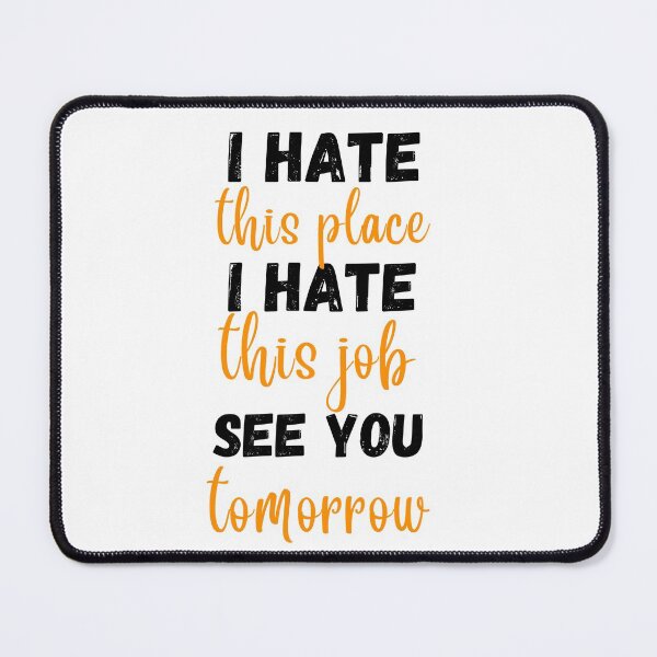Item preview, i hate this place i hate this jjob see you tomorrow designed and sold by imtinaneEmi.