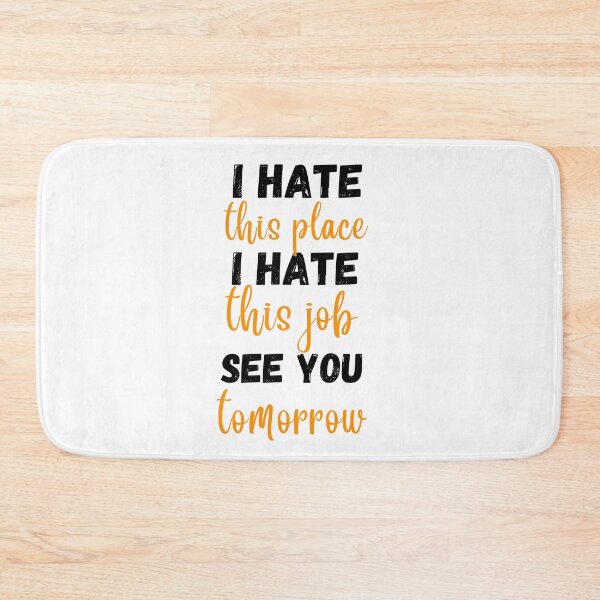 Item preview, i hate this place i hate this jjob see you tomorrow  designed and sold by imtinaneEmi.