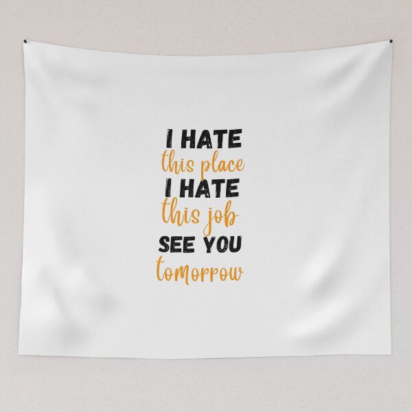 Item preview, i hate this place i hate this jjob see you tomorrow  designed and sold by imtinaneEmi.
