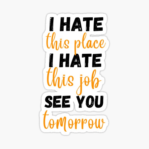Item preview, i hate this place i hate this jjob see you tomorrow  designed and sold by imtinaneEmi.
