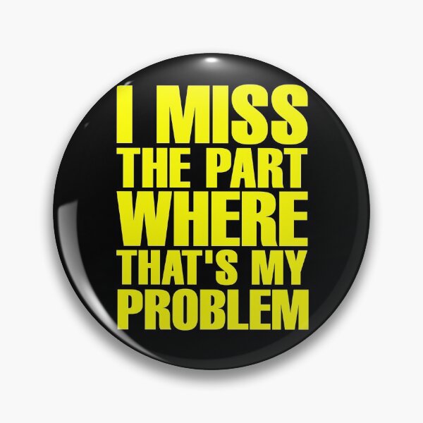 Item preview, I Miss The Part Where That's My Problem - Yellow designed and sold by ForeverTobey.