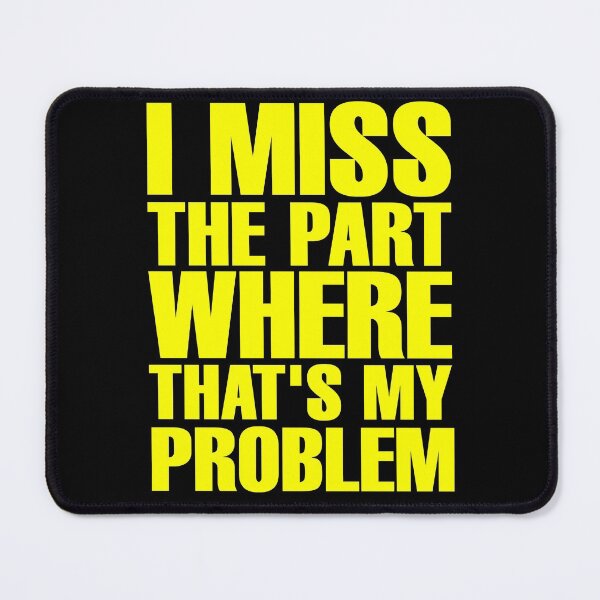 Item preview, I Miss The Part Where That's My Problem - Yellow designed and sold by ForeverTobey.