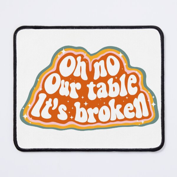 Item preview, Oh No Our Table It's Broken TikTok Viral Sound Trend designed and sold by Monica Segura.