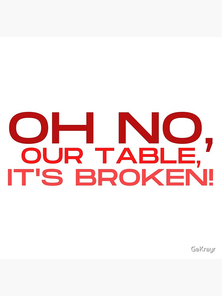 "Oh No, Our Table, It