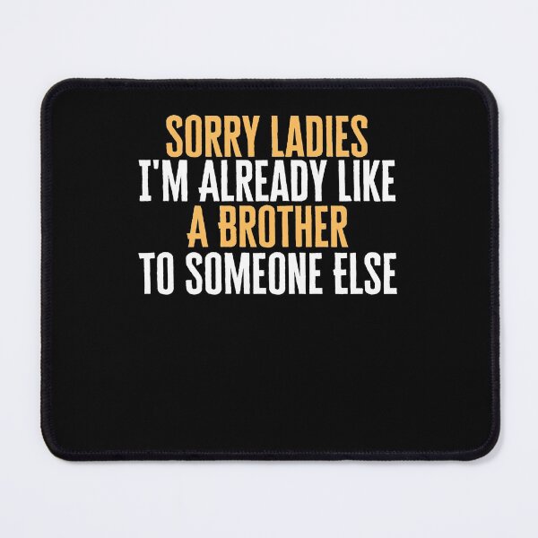 Item preview, Sorry ladies im already like a brother to someone else designed and sold by Peter Stawicki.