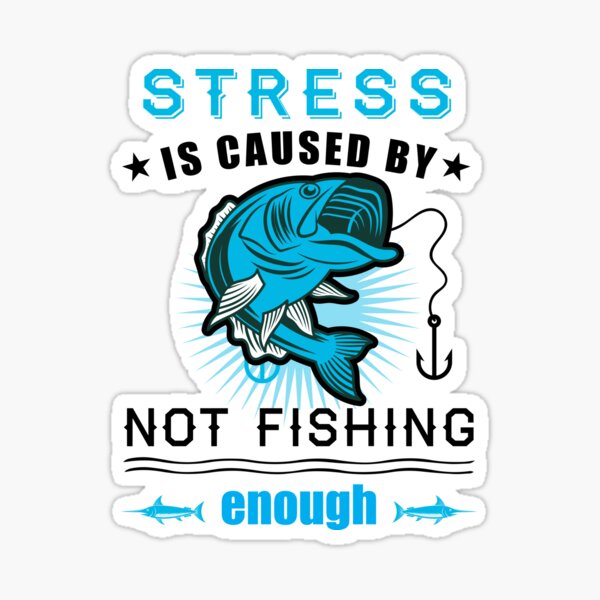 stress is caused by not fishing enough Sticker for Sale by Risala