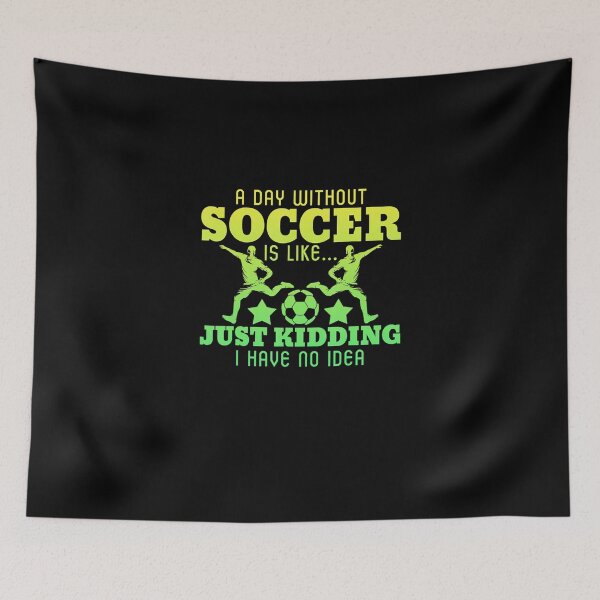 Item preview, A Day Without Soccer is Like Just Kidding I Have No Idea designed and sold by EvaDietrich.