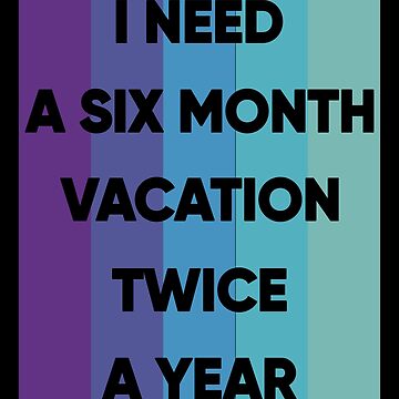 Artwork thumbnail, I Need A six Month Vacation Twice A Year by FridPix