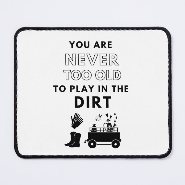 Item preview, YOU’RE NEVER TOO OLD TO PLAY IN THE DIRT designed and sold by LaBelleMaison.