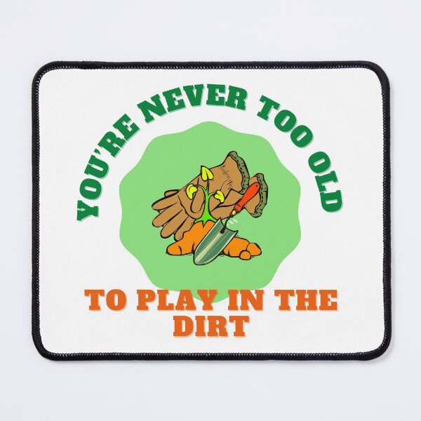 Item preview, YOU’RE NEVER TOO OLD TO PLAY IN THE DIRT designed and sold by LaBelleMaison.