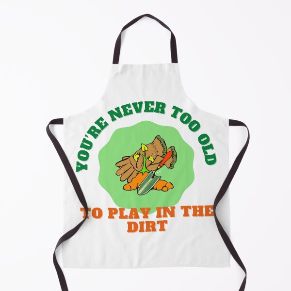 Item preview, YOU’RE NEVER TOO OLD TO PLAY IN THE DIRT designed and sold by LaBelleMaison.