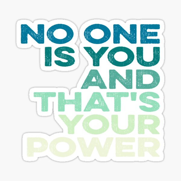 Changing life - No One Is You And Thats Your Power Sticker